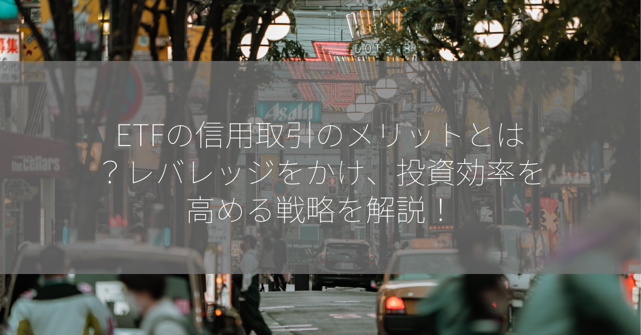 ETFの信用取引のメリットとは？レバレッジをかけ、投資効率を高める戦略を解説！