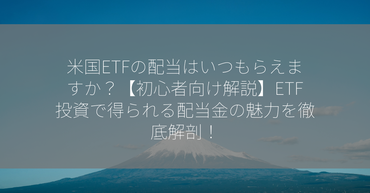 米国ETFの配当はいつもらえますか？【初心者向け解説】ETF投資で得られる配当金の魅力を徹底解剖！